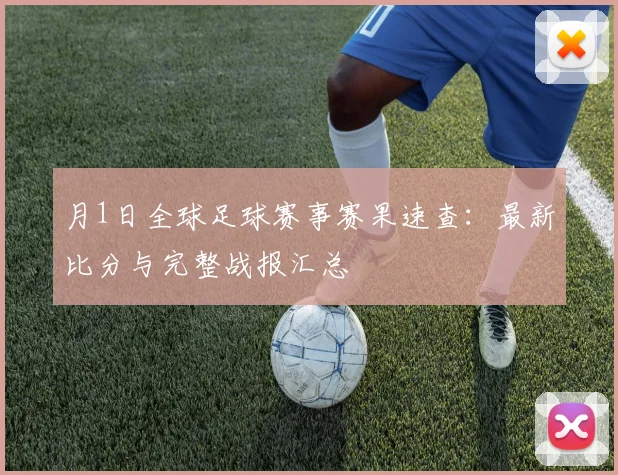 月1日全球足球赛事赛果速查:最新比分与完整战报汇总